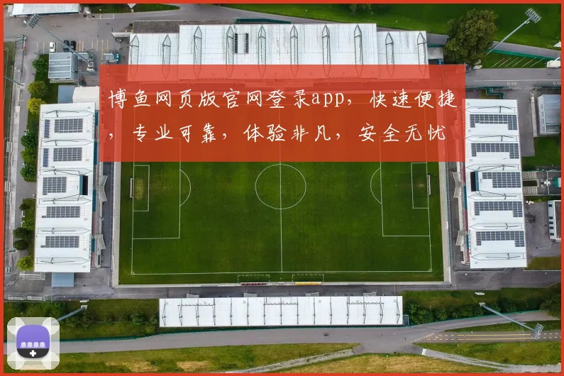 博鱼网页版官网登录app，快速便捷，专业可靠，体验非凡，安全无忧，立即登录